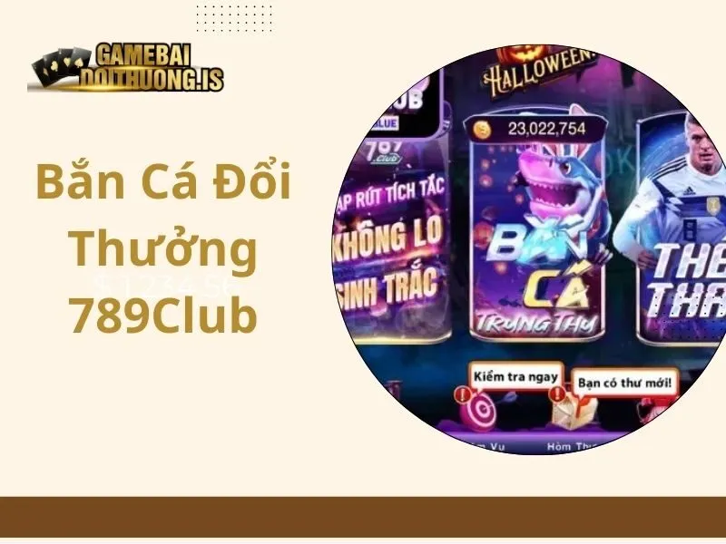 bắn cá đổi thưởng 789Club