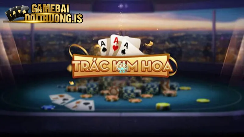 Tìm hiểu về cổng game bài trác kim hoa
