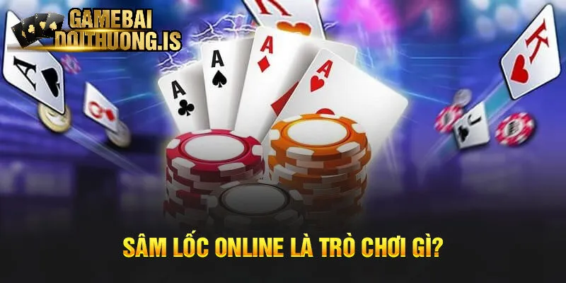 Hiểu rõ về game bài sâm lốc online